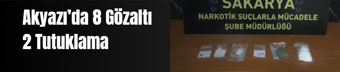 Akyazı’da 8 Gözaltı, 2 Tutuklama